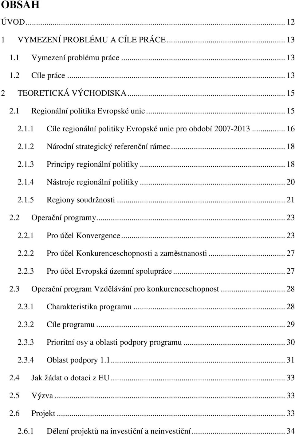 2.1 Pro účel Konvergence... 23 2.2.2 Pro účel Konkurenceschopnosti a zaměstnanosti... 27 2.2.3 Pro účel Evropská územní spolupráce... 27 2.3 Operační program Vzdělávání pro konkurenceschopnost... 28 2.