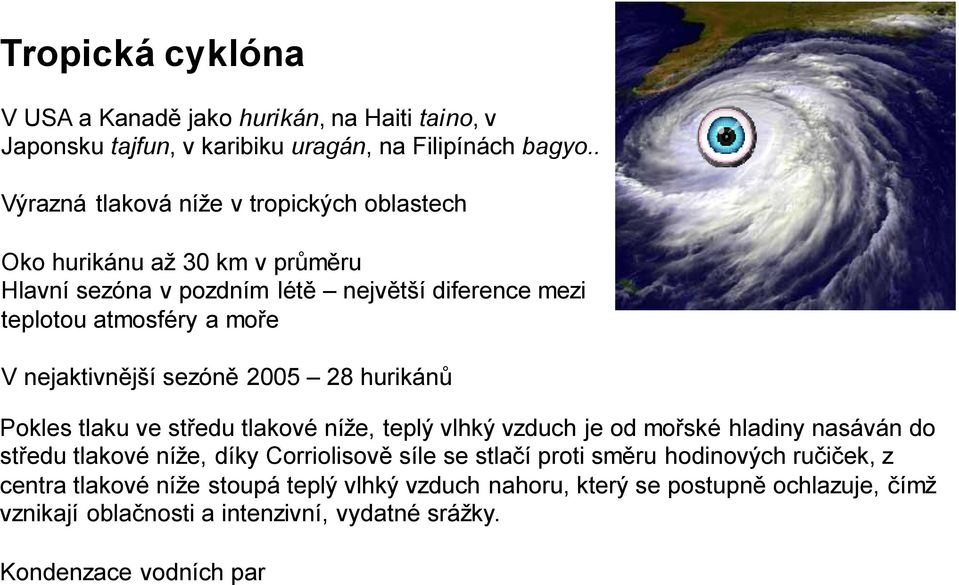 nejaktivnější sezóně 2005 28 hurikánů Pokles tlaku ve středu tlakové níže, teplý vlhký vzduch je od mořské hladiny nasáván do středu tlakové níže, díky