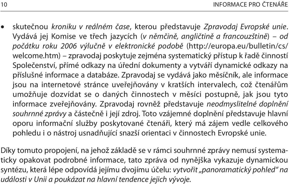 htm) zpravodaj poskytuje zejména systematický přístup k řadě činností Společenství, přímé odkazy na úřední dokumenty a vytváří dynamické odkazy na příslušné informace a databáze.