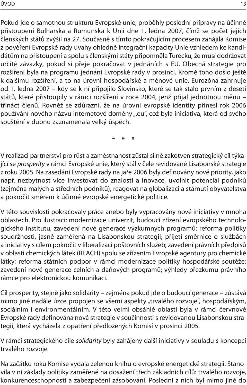 Turecku, že musí dodržovat určité závazky, pokud si přeje pokračovat v jednáních s EU. Obecná strategie pro rozšíření byla na programu jednání Evropské rady v prosinci.