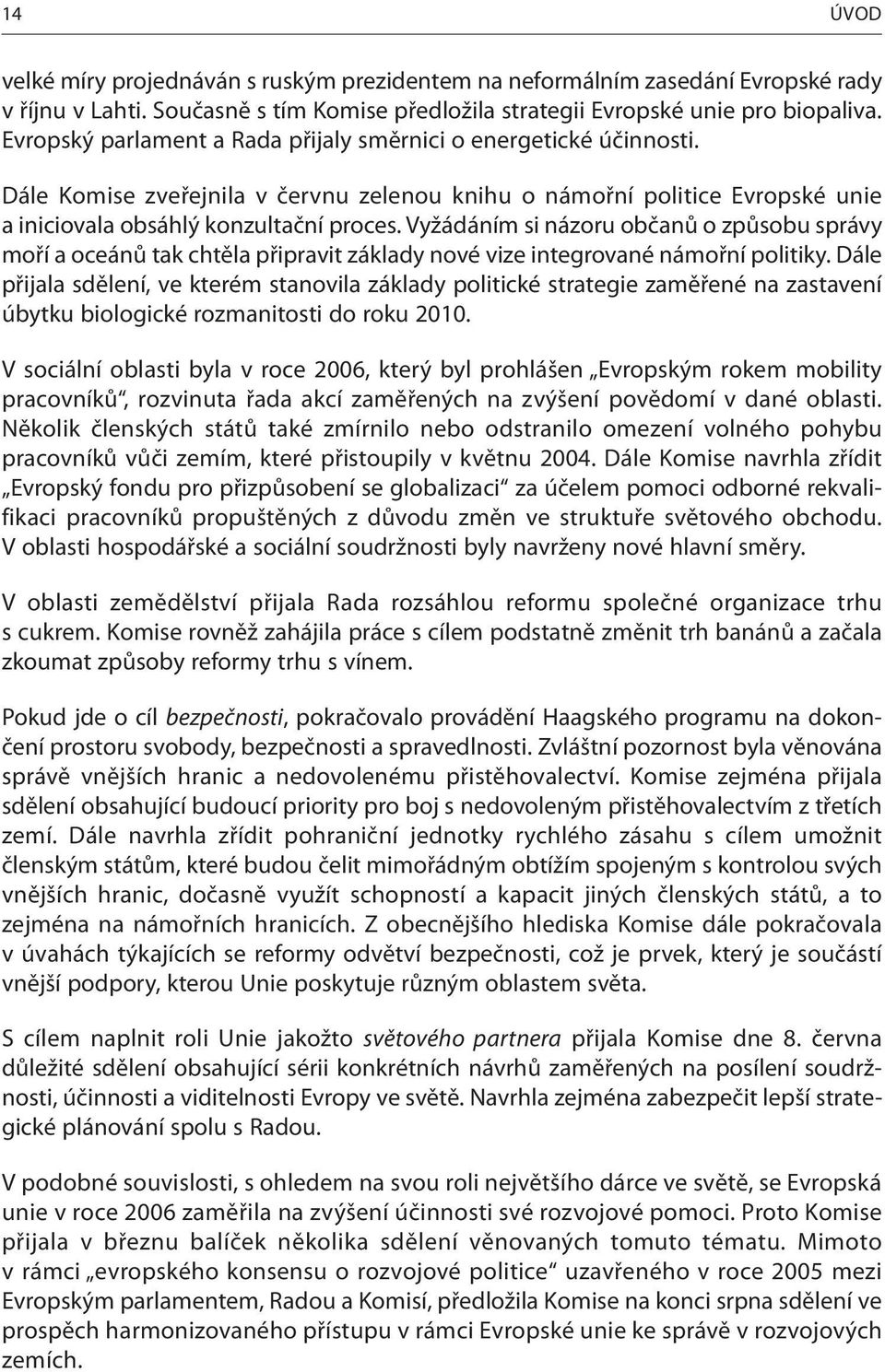 Vyžádáním si názoru občanů o způsobu správy moří a oceánů tak chtěla připravit základy nové vize integrované námořní politiky.