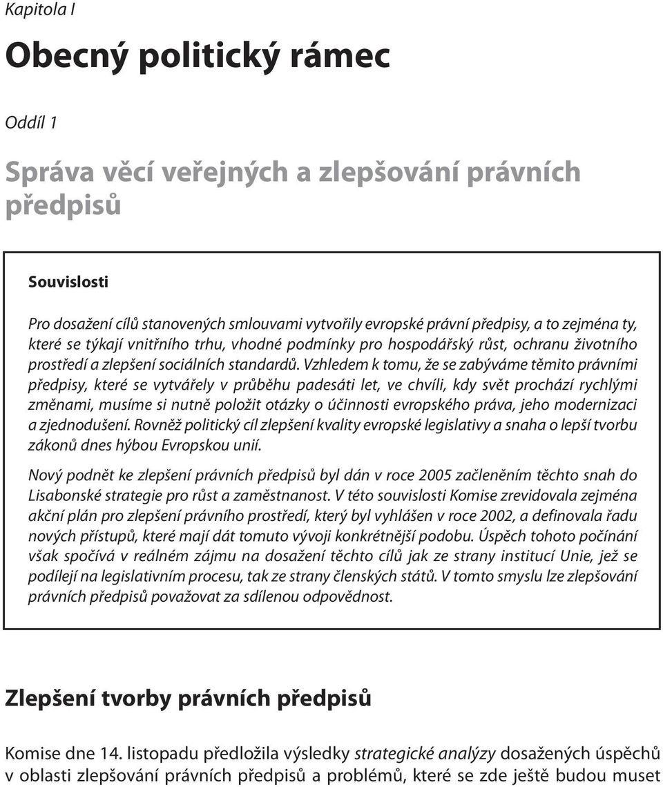 Vzhledem k tomu, že se zabýváme těmito právními předpisy, které se vytvářely v průběhu padesáti let, ve chvíli, kdy svět prochází rychlými změnami, musíme si nutně položit otázky o účinnosti