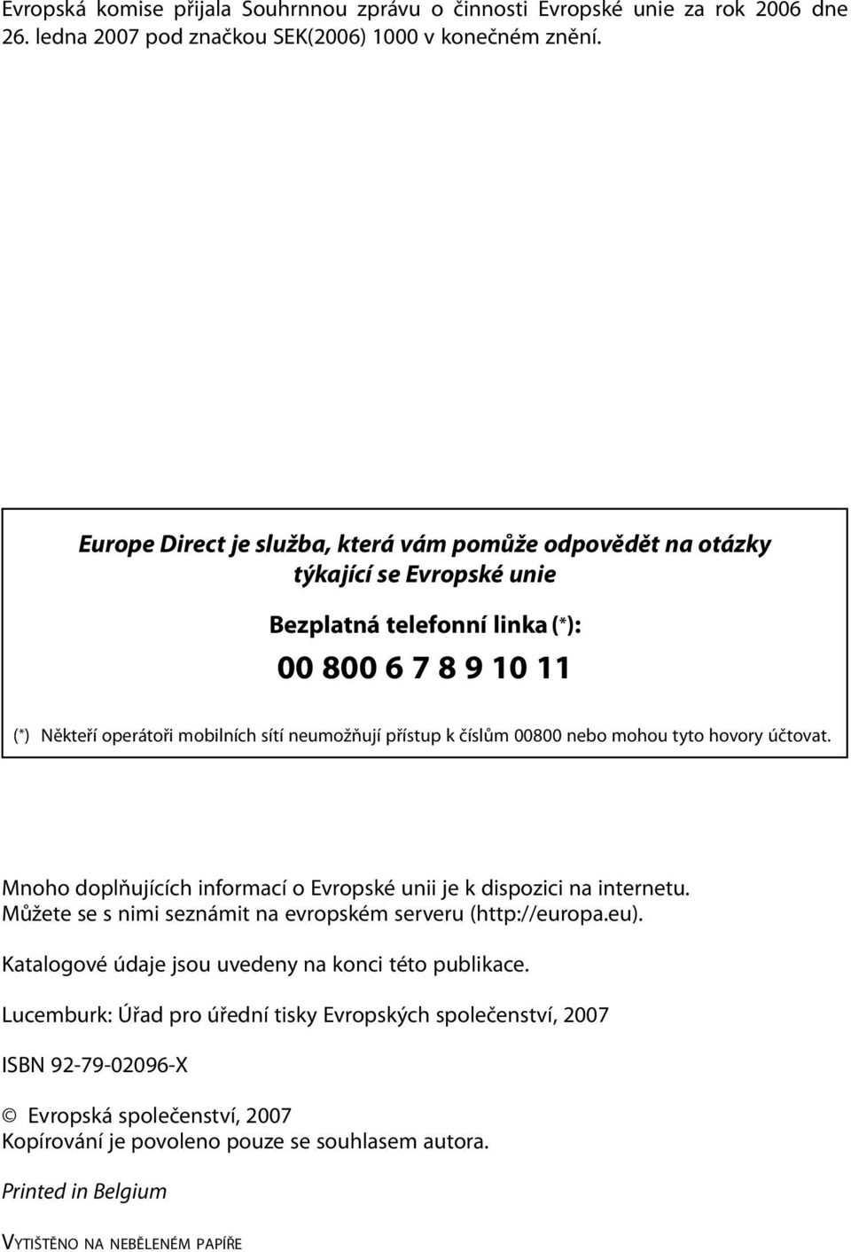 k číslům 00800 nebo mohou tyto hovory účtovat. Mnoho doplňujících informací o Evropské unii je k dispozici na internetu. Můžete se s nimi seznámit na evropském serveru (http://europa.eu).