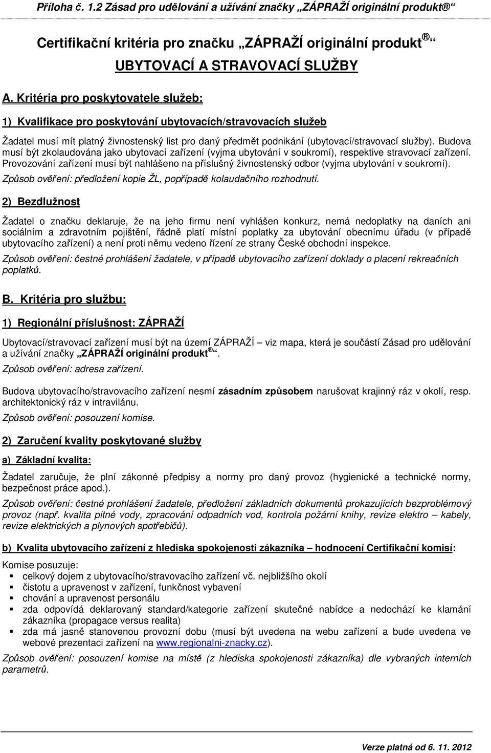 (ubytovací/stravovací služby). Budova musí být zkolaudována jako ubytovací zařízení (vyjma ubytování v soukromí), respektive stravovací zařízení.