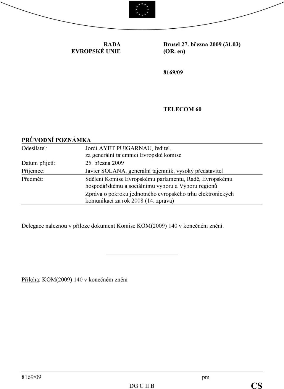 března 29 Příjemce: Javier SOLANA generální tajemník vysoký představitel Předmět: Sdělení Komise Evropskému parlamentu Radě Evropskému hospodářskému a