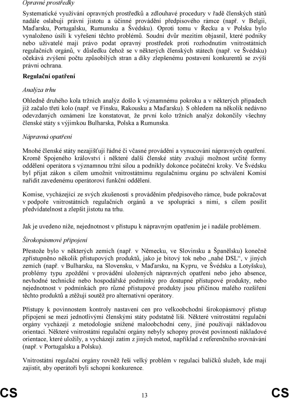 Soudní dvůr mezitím objasnil které podniky nebo uživatelé mají právo podat opravný prostředek proti rozhodnutím vnitrostátních regulačních orgánů v důsledku čehož se v některých členských státech