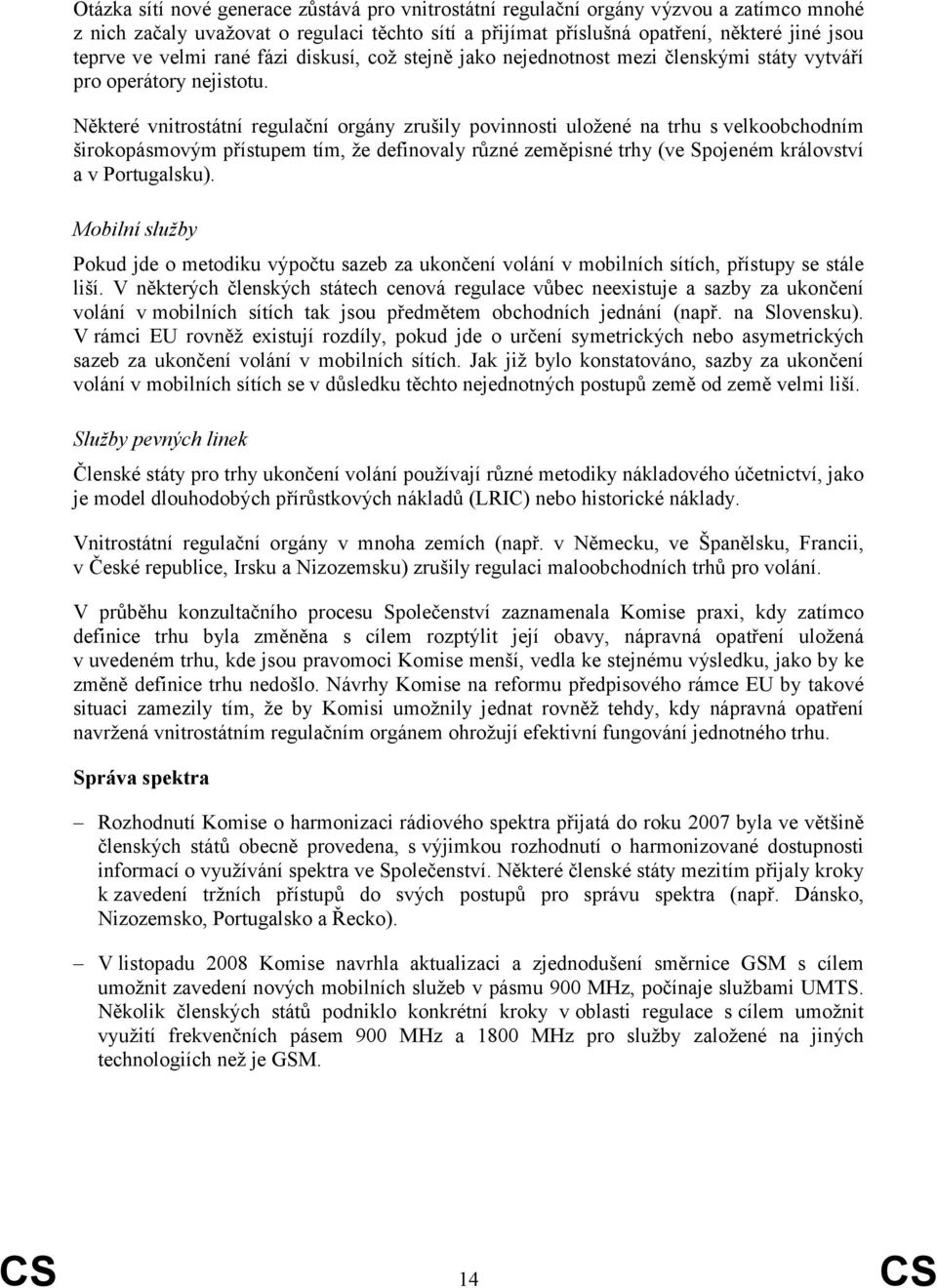 Některé vnitrostátní regulační orgány zrušily povinnosti uložené na trhu s velkoobchodním širokopásmovým přístupem tím že definovaly různé zeměpisné trhy (ve Spojeném království a v Portugalsku).