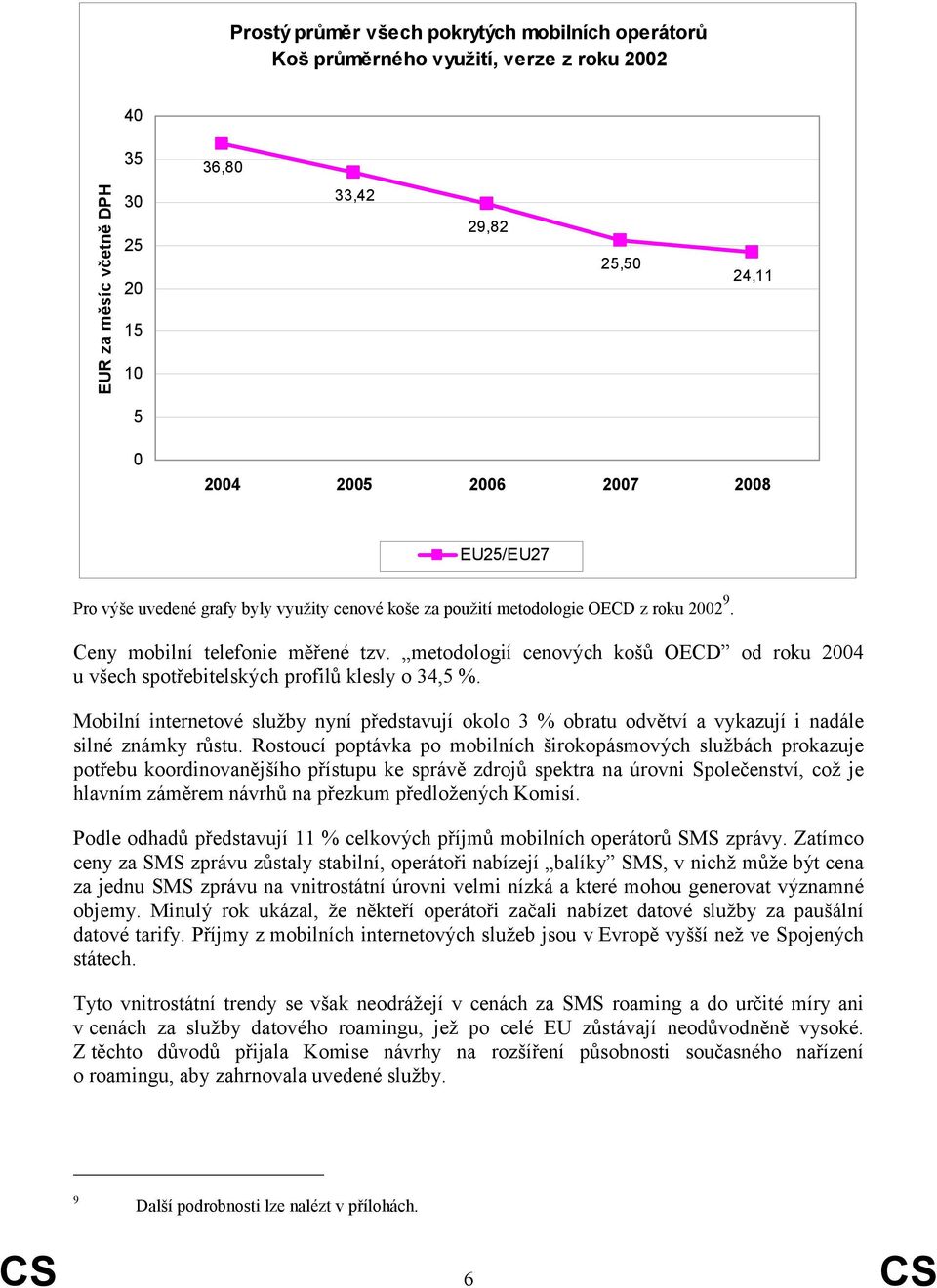 metodologií cenových košů OECD od roku 24 u všech spotřebitelských profilů klesly o 345. Mobilní internetové služby nyní představují okolo 3 obratu odvětví a vykazují i nadále silné známky růstu.