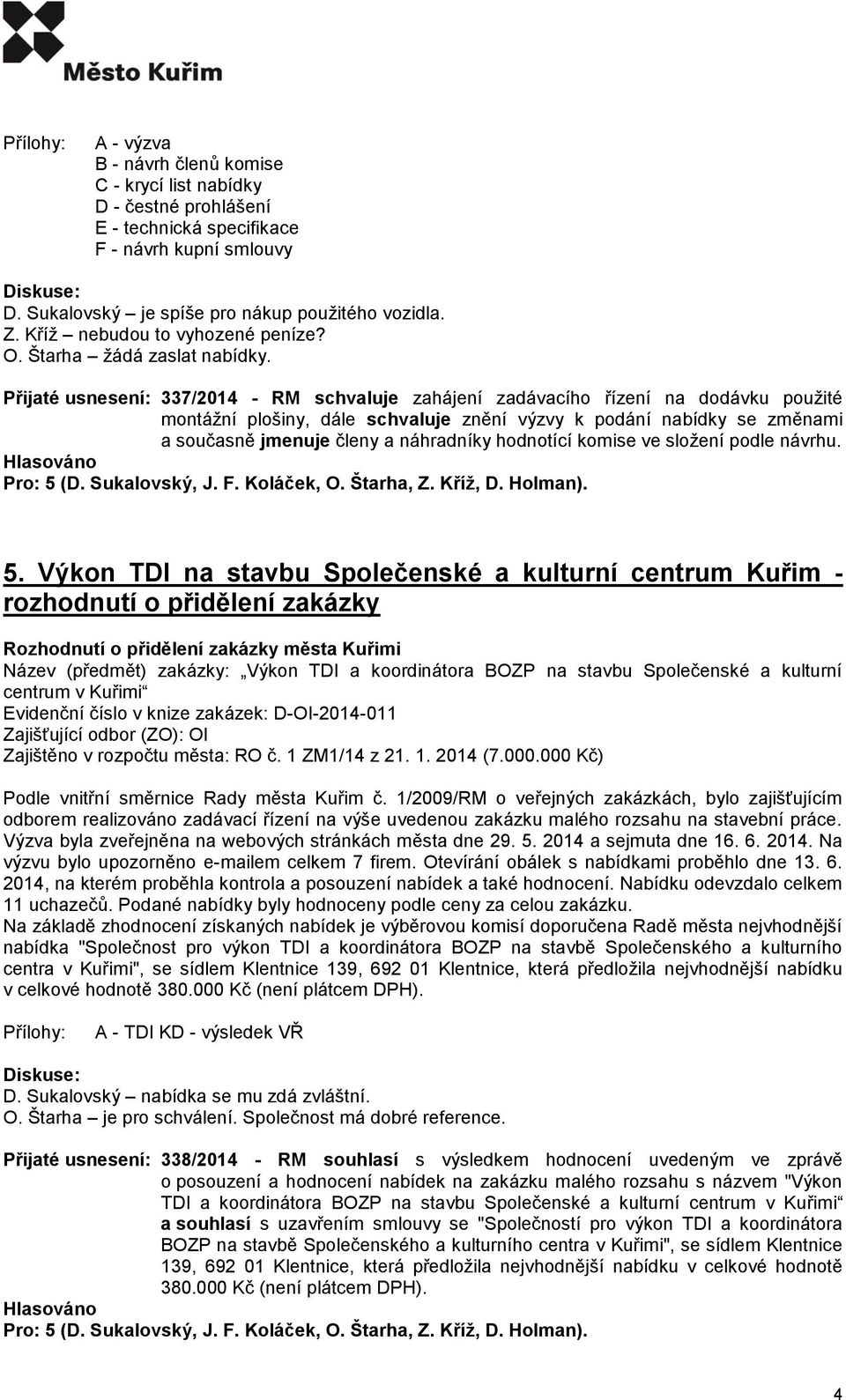 Přijaté usnesení: 337/2014 - RM schvaluje zahájení zadávacího řízení na dodávku použité montážní plošiny, dále schvaluje znění výzvy k podání nabídky se změnami a současně jmenuje členy a náhradníky