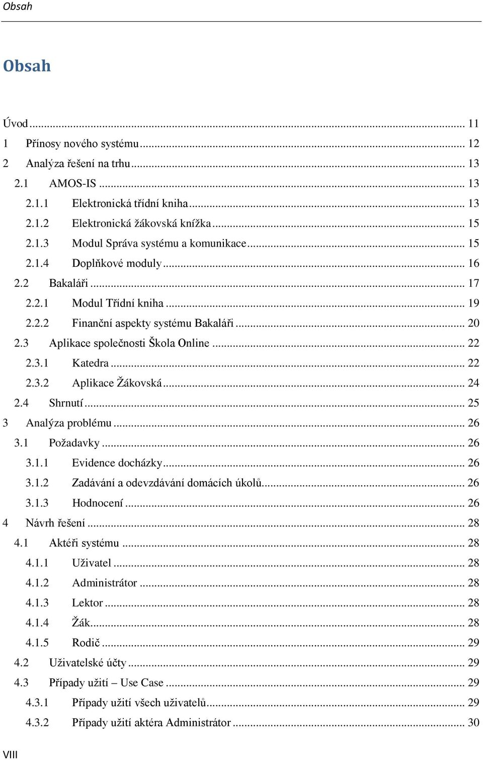 .. 24 2.4 Shrnutí... 25 3 Analýza problému... 26 3.1 Požadavky... 26 3.1.1 Evidence docházky... 26 3.1.2 Zadávání a odevzdávání domácích úkolů... 26 3.1.3 Hodnocení... 26 4 Návrh řešení... 28 4.