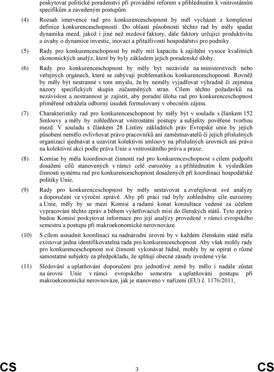 Do oblasti působnosti těchto rad by měly spadat dynamika mezd, jakož i jiné než mzdové faktory, dále faktory určující produktivitu a úvahy o dynamice investic, inovací a přitažlivosti hospodářství