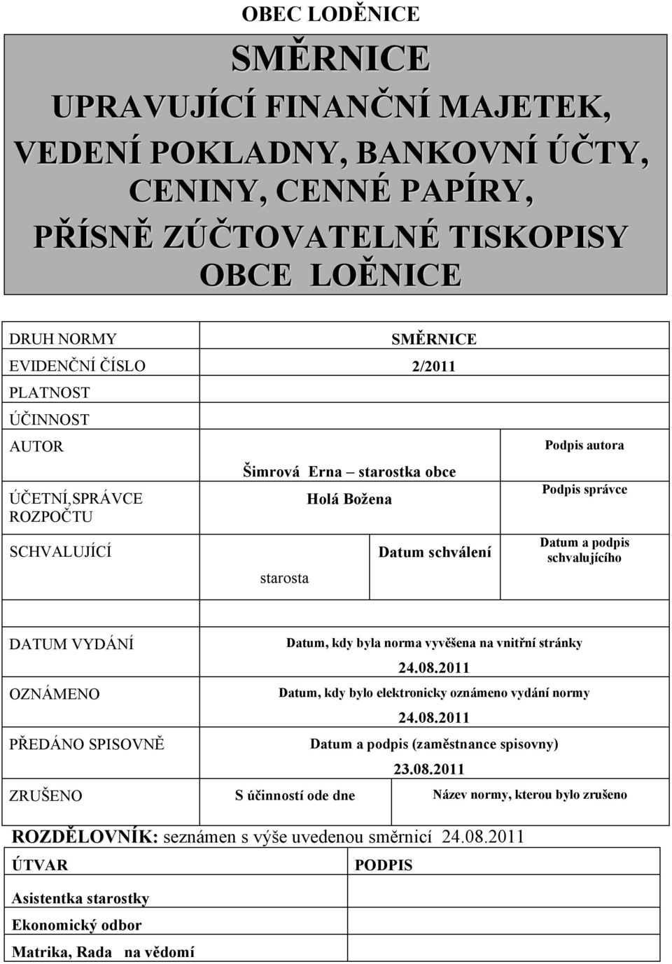 VYDÁNÍ Datum, kdy byla norma vyvěšena na vnitřní stránky 24.08.2011 OZNÁMENO Datum, kdy bylo elektronicky oznámeno vydání normy 24.08.2011 PŘEDÁNO SPISOVNĚ Datum a podpis (zaměstnance spisovny) 23.