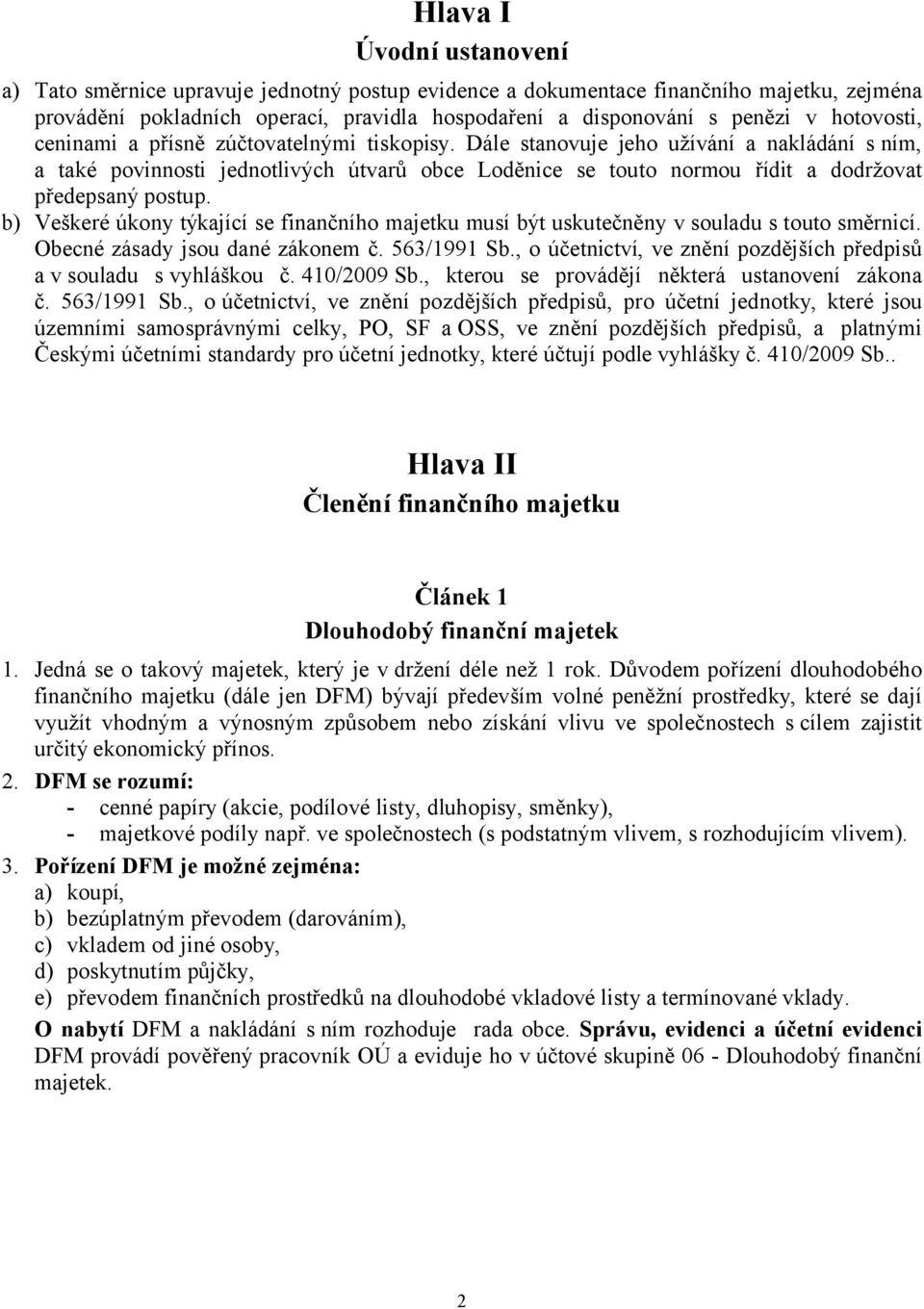 Dále stanovuje jeho užívání a nakládání s ním, a také povinnosti jednotlivých útvarů obce Loděnice se touto normou řídit a dodržovat předepsaný postup.