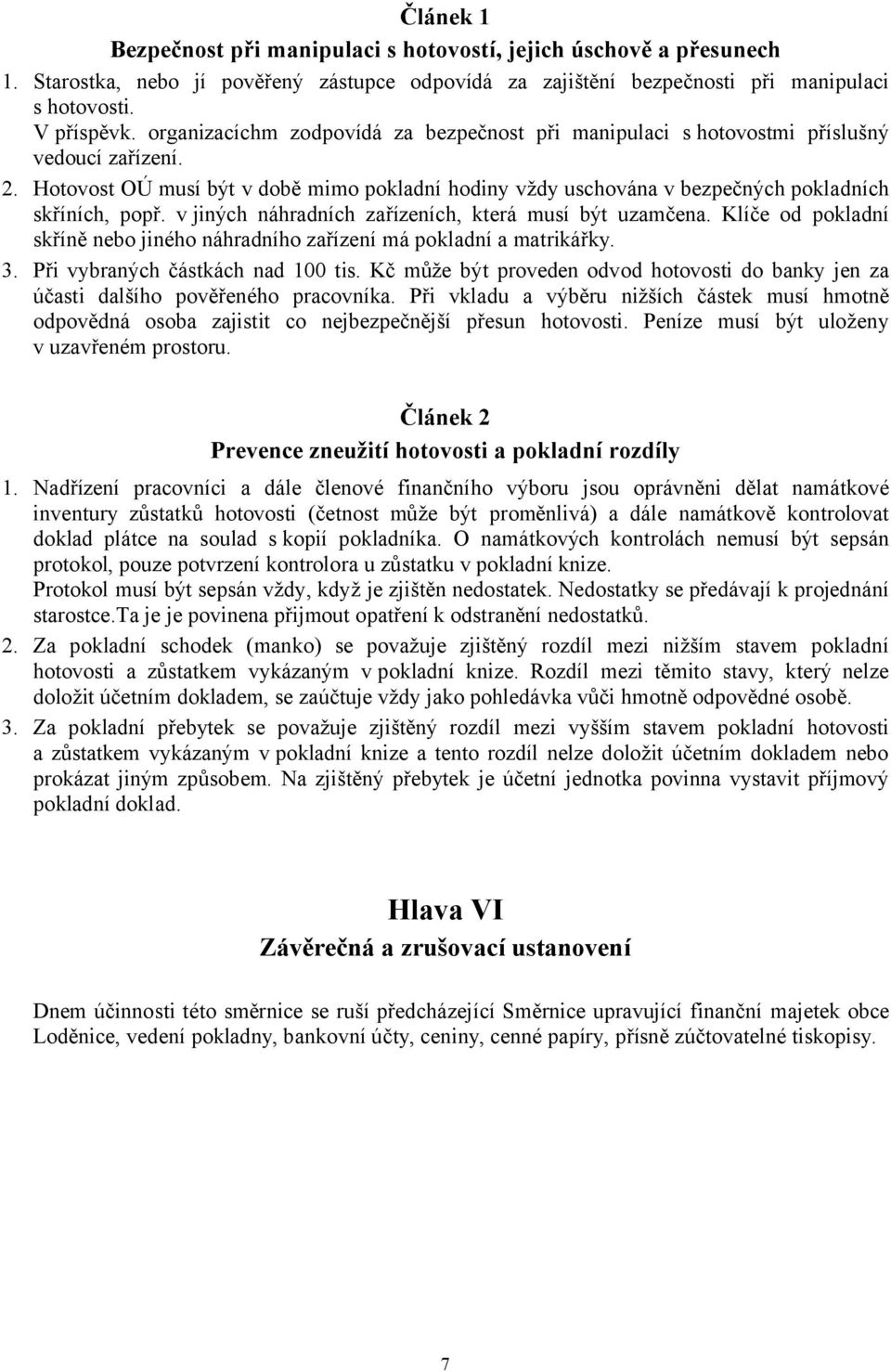 v jiných náhradních zařízeních, která musí být uzamčena. Klíče od pokladní skříně nebo jiného náhradního zařízení má pokladní a matrikářky. 3. Při vybraných částkách nad 100 tis.