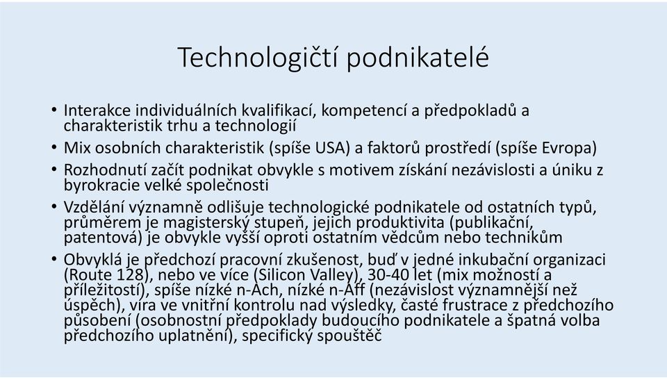 stupeň, jejich produktivita (publikační, patentová) je obvykle vyšší oproti ostatním vědcům nebo technikům Obvyklá je předchozí pracovní zkušenost, buď v jedné inkubační organizaci (Route 128), nebo