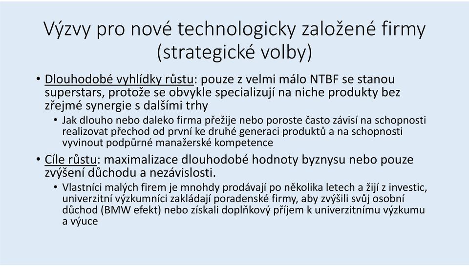 schopnosti vyvinout podpůrné manažerské kompetence Cíle růstu: maximalizace dlouhodobé hodnoty byznysu nebo pouze zvýšení důchodu a nezávislosti.