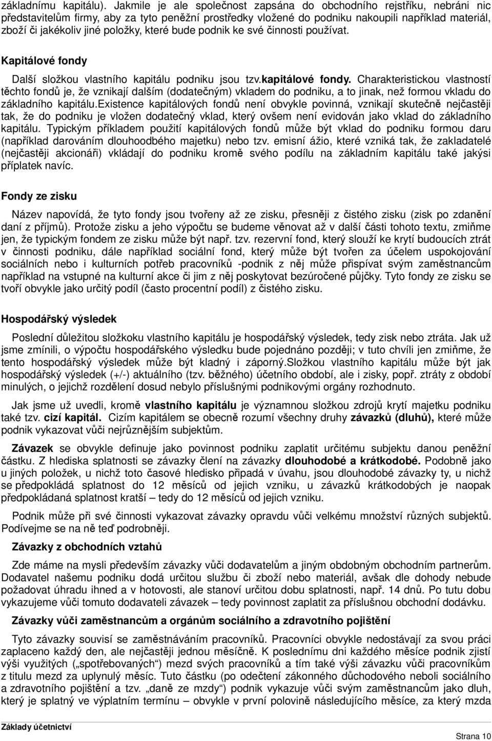 položky, které bude podnik ke své činnosti používat. Kapitálové fondy Další složkou vlastního kapitálu podniku jsou tzv.kapitálové fondy.