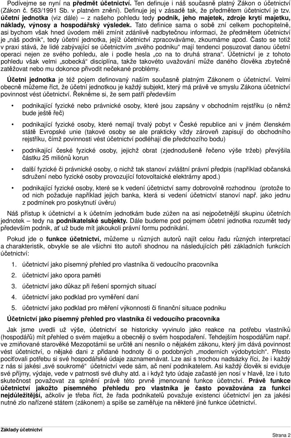 Tato definice sama o sobě zní celkem pochopitelně, asi bychom však hned úvodem měli zmínit zdánlivě nadbytečnou informaci, že předmětem účetnictví je náš podnik, tedy účetní jednotka, jejíž