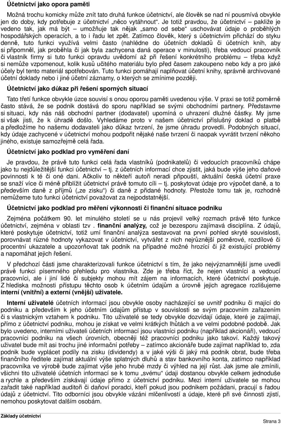 Zatímco člověk, který s účetnictvím přichází do styku denně, tuto funkci využívá velmi často (nahlédne do účetních dokladů či účetních knih, aby si připomněl, jak proběhla či jak byla zachycena daná