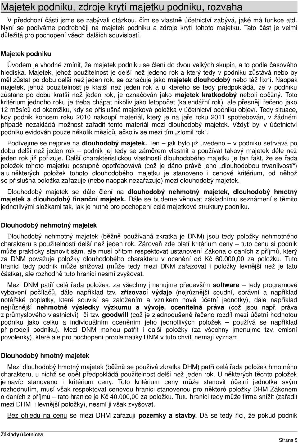 Majetek podniku Úvodem je vhodné zmínit, že majetek podniku se člení do dvou velkých skupin, a to podle časového hlediska.
