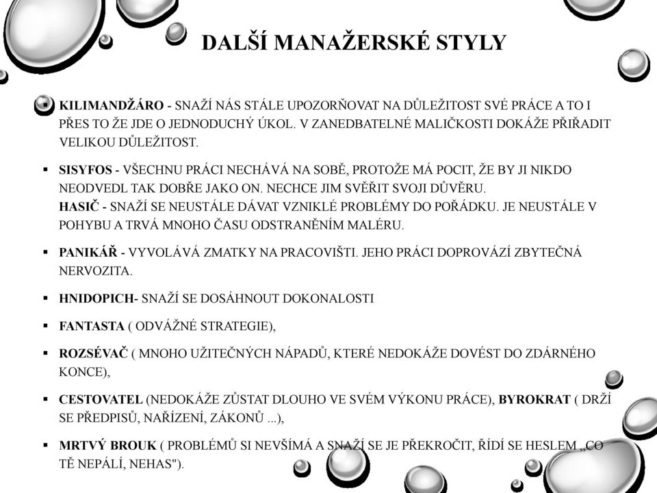JE NEUSTÁLE V POHYBU A TRVÁ MNOHO ČASU ODSTRANĚNÍM MALÉRU. PANIKÁŘ - VYVOLÁVÁ ZMATKY NA PRACOVIŠTI. JEHO PRÁCI DOPROVÁZÍ ZBYTEČNÁ NERVOZITA.