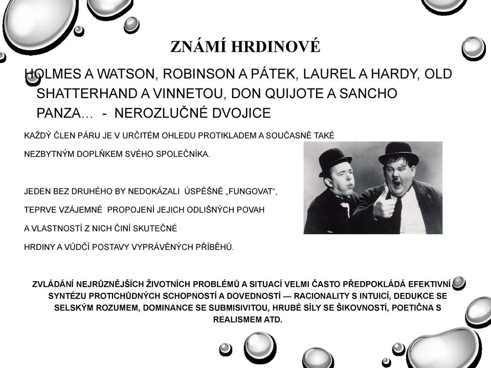 JEDEN BEZ DRUHÉHO BY NEDOKÁZALI ÚSPĚŠNĚ FUNGOVAT, TEPRVE VZÁJEMNÉ PROPOJENÍ JEJICH ODLIŠNÝCH POVAH A VLASTNOSTÍ Z NICH ČINÍ SKUTEČNÉ HRDINY A VŮDČÍ POSTAVY VYPRÁVĚNÝCH