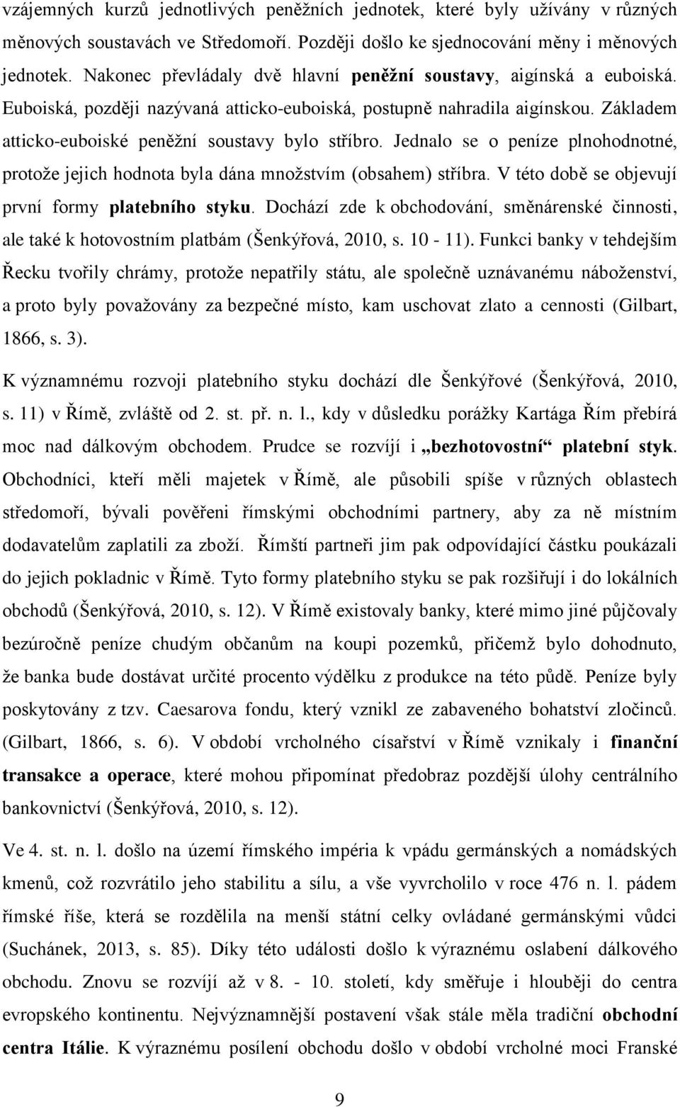 Jednalo se o peníze plnohodnotné, protože jejich hodnota byla dána množstvím (obsahem) stříbra. V této době se objevují první formy platebního styku.