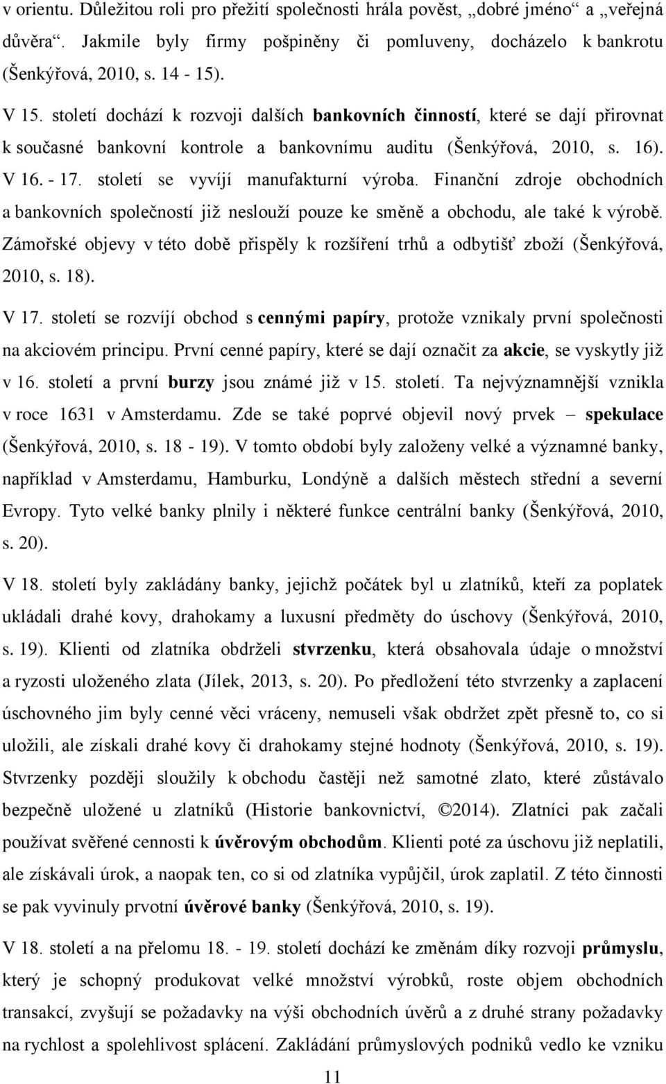 století se vyvíjí manufakturní výroba. Finanční zdroje obchodních a bankovních společností již neslouží pouze ke směně a obchodu, ale také k výrobě.