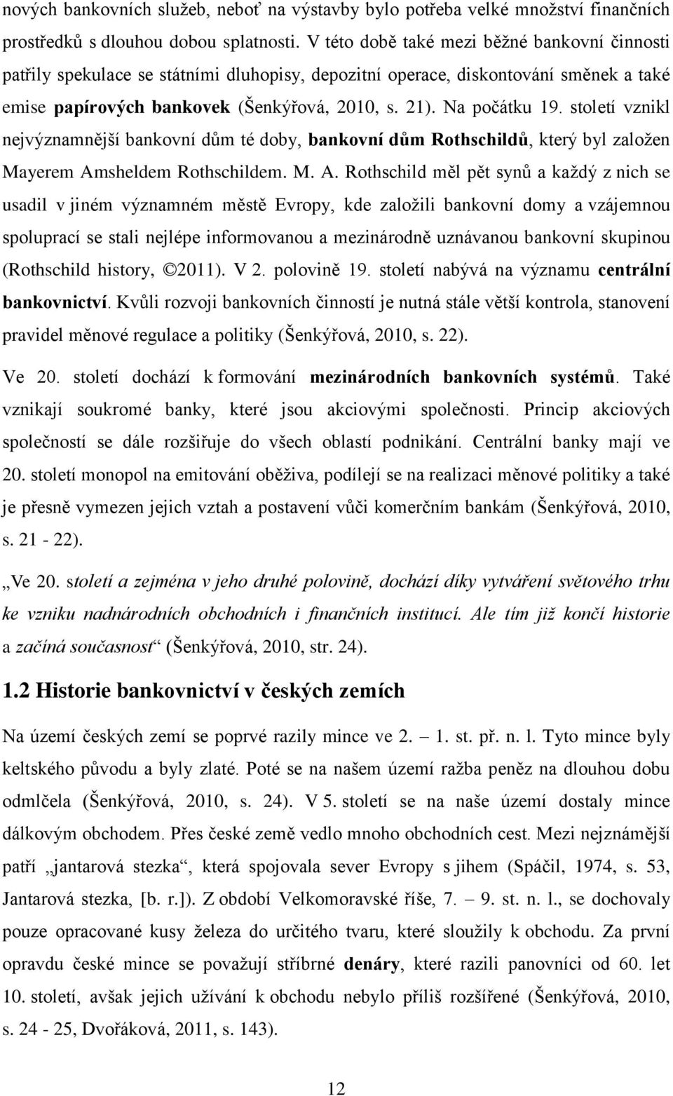 století vznikl nejvýznamnější bankovní dům té doby, bankovní dům Rothschildů, který byl založen Mayerem Am