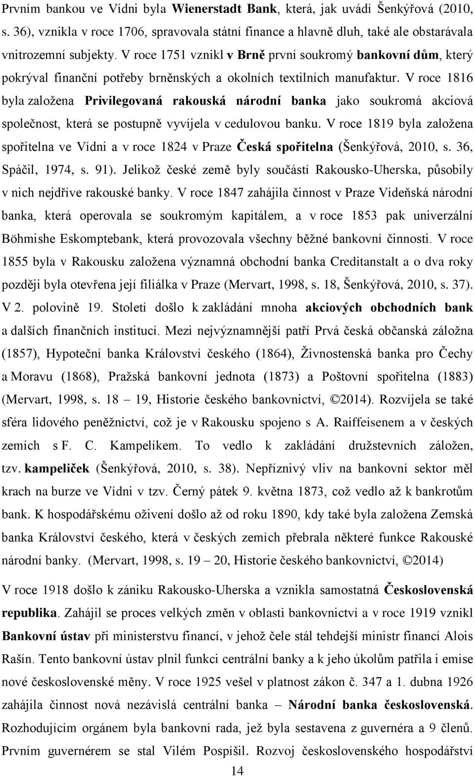 V roce 1816 byla založena Privilegovaná rakouská národní banka jako soukromá akciová společnost, která se postupně vyvíjela v cedulovou banku.