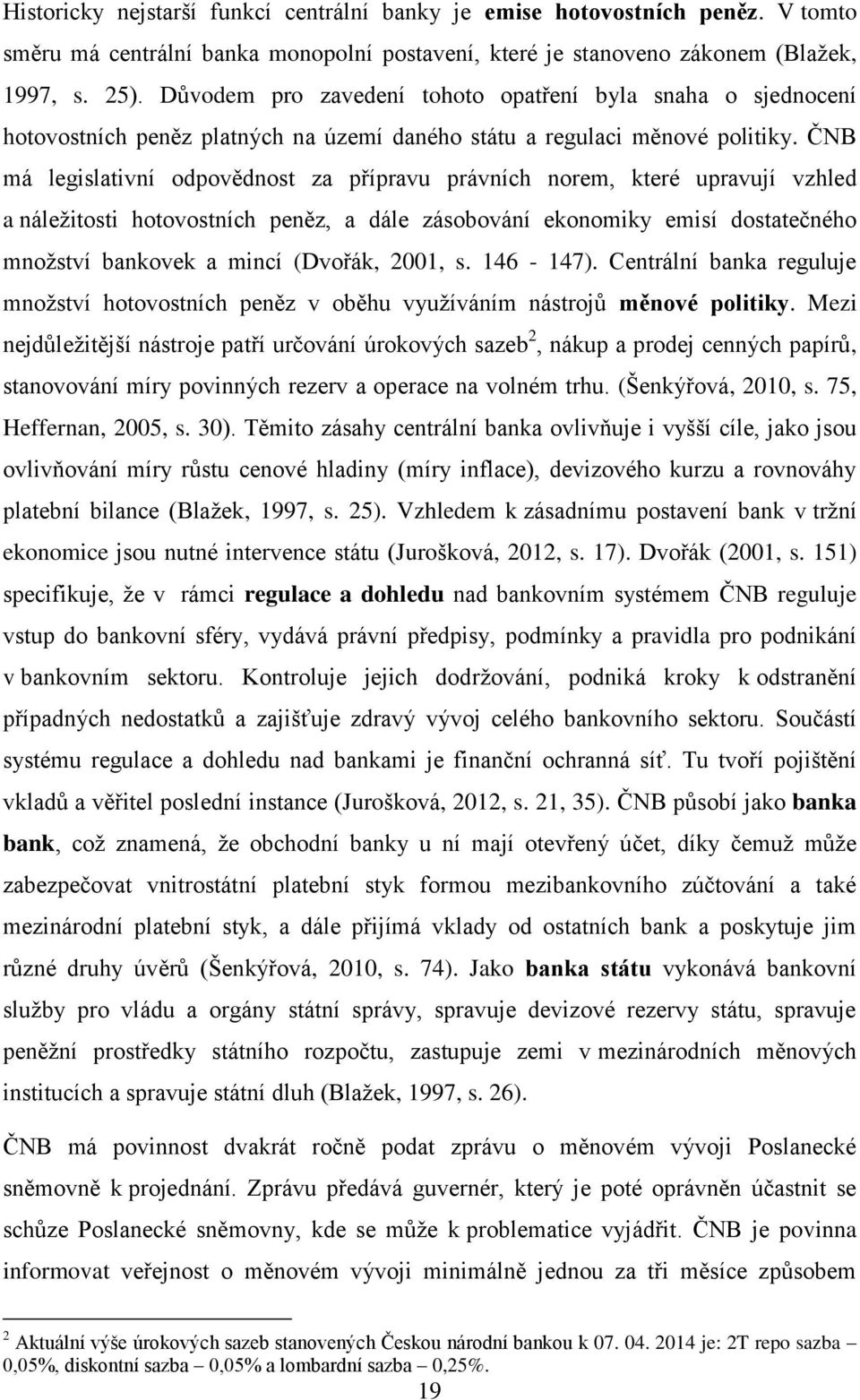 ČNB má legislativní odpovědnost za přípravu právních norem, které upravují vzhled a náležitosti hotovostních peněz, a dále zásobování ekonomiky emisí dostatečného množství bankovek a mincí (Dvořák,