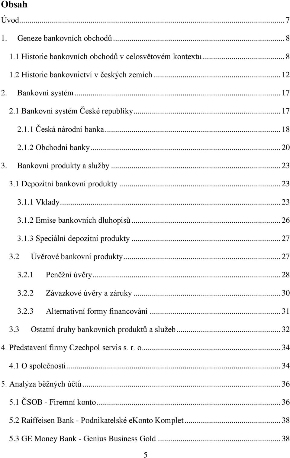 .. 26 3.1.3 Speciální depozitní produkty... 27 3.2 Úvěrové bankovní produkty... 27 3.2.1 Peněžní úvěry... 28 3.2.2 Závazkové úvěry a záruky... 30 3.2.3 Alternativní formy financování... 31 3.