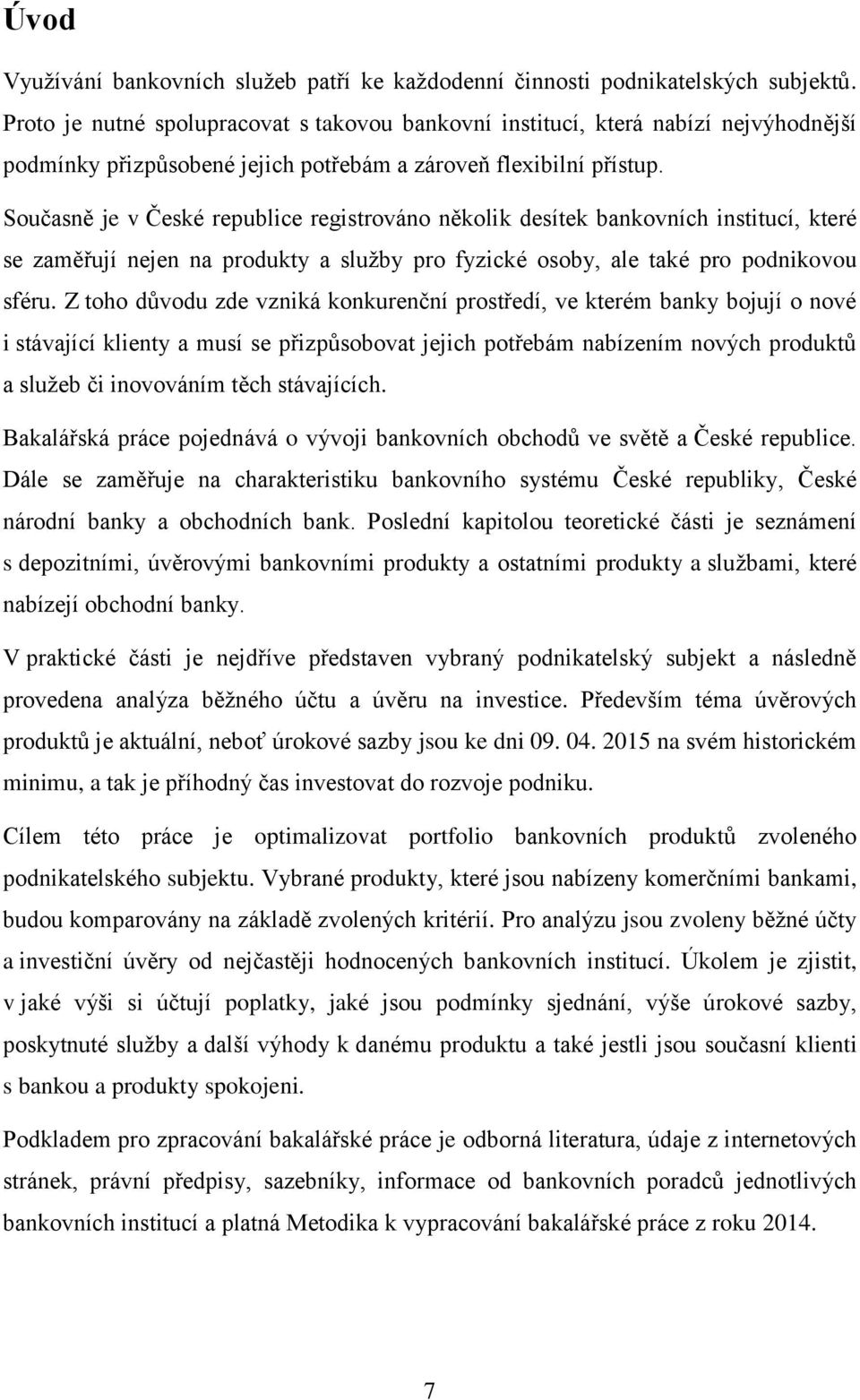 Současně je v České republice registrováno několik desítek bankovních institucí, které se zaměřují nejen na produkty a služby pro fyzické osoby, ale také pro podnikovou sféru.