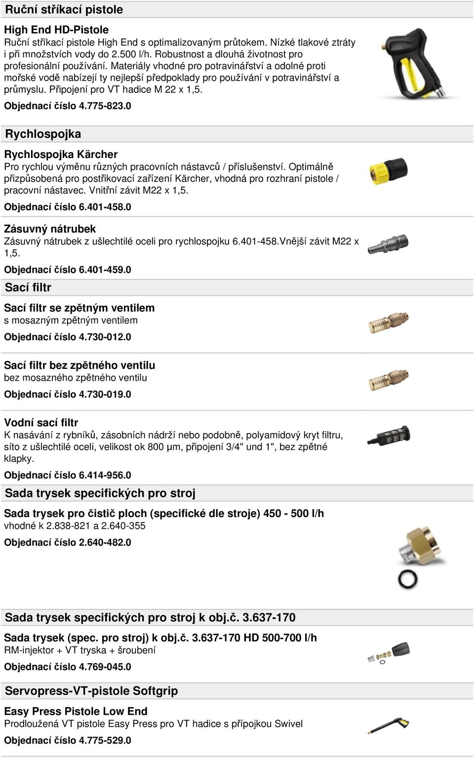 Připojení pro VT hadice M 22 x 1,5. Objednací číslo 4.775-823.0 Rychlospojka Rychlospojka Kärcher Pro rychlou výměnu různých pracovních nástavců / příslušenství.