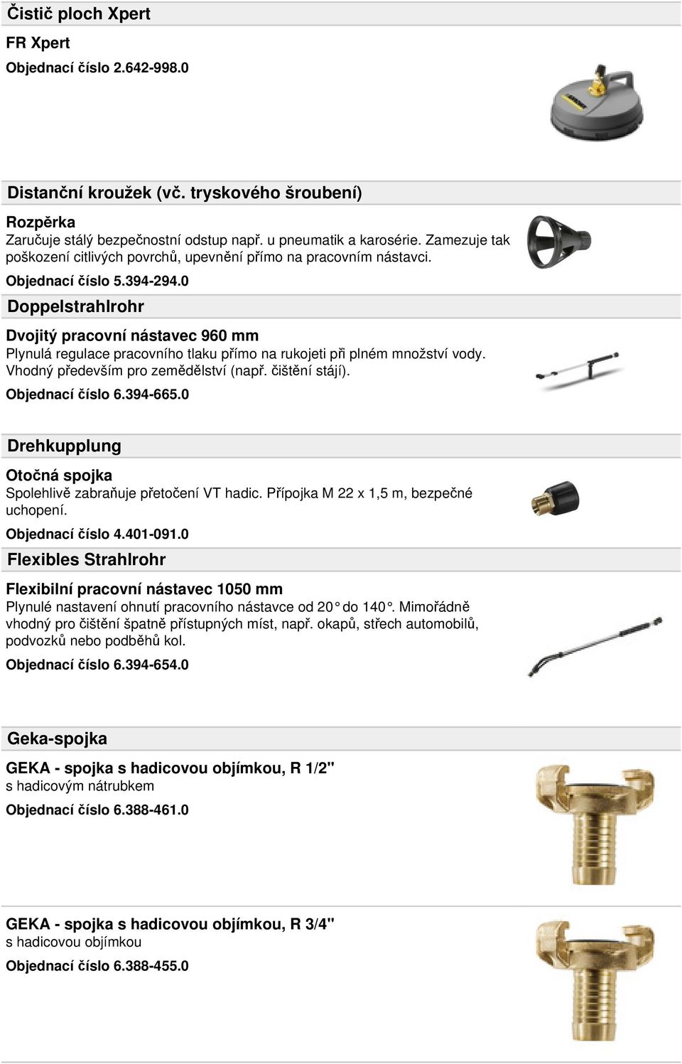 0 Doppelstrahlrohr Dvojitý pracovní nástavec 960 mm Plynulá regulace pracovního tlaku přímo na rukojeti při plném množství vody. Vhodný především pro zemědělství (např. čištění stájí).