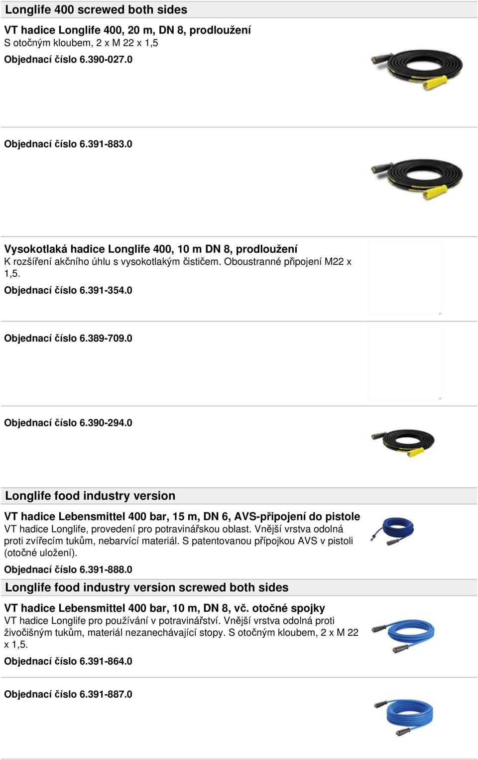 0 Objednací číslo 6.390-294.0 Longlife food industry version VT hadice Lebensmittel 400 bar, 15 m, DN 6, AVS-připojení do pistole VT hadice Longlife, provedení pro potravinářskou oblast.