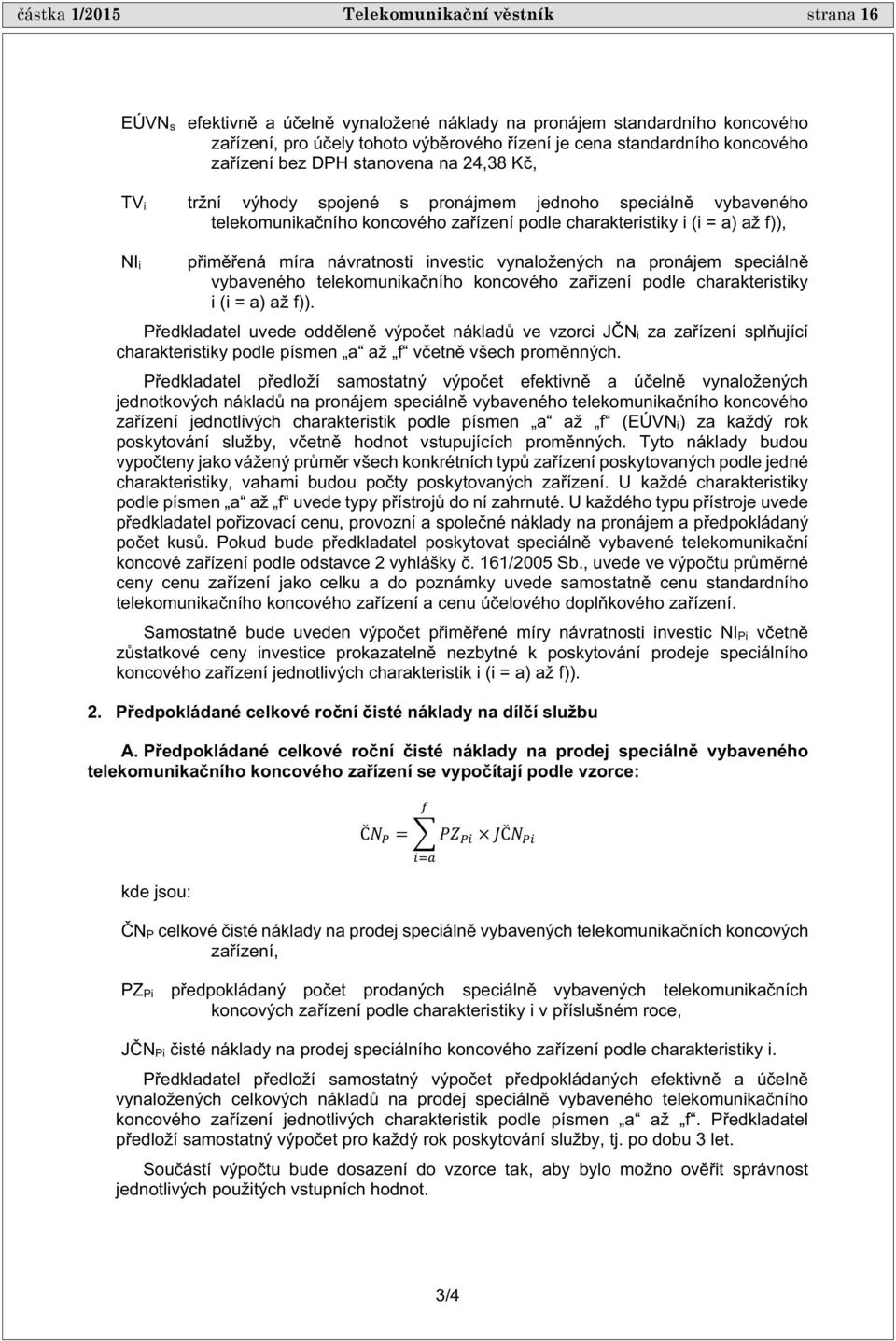 im ená míra návratnosti investic vynaložených na pronájem speciáln vybaveného telekomunika ního koncového za ízení podle charakteristiky i (i = a) až f)).