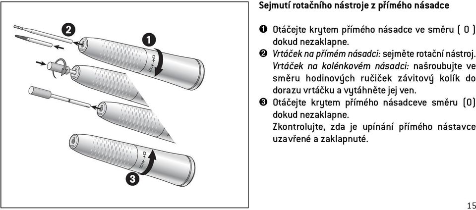 Vrtáček na kolénkovém násadci: našroubujte ve směru hodinových ručiček závitový kolík do dorazu vrtáčku a