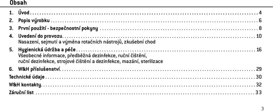 Hygienická údržba a péče............................................................................. 16 Všeobecné informace, předběžná dezinfekce, ruční čištění, ruční dezinfekce, strojové čištění a dezinfekce, mazání, sterilizace 6.