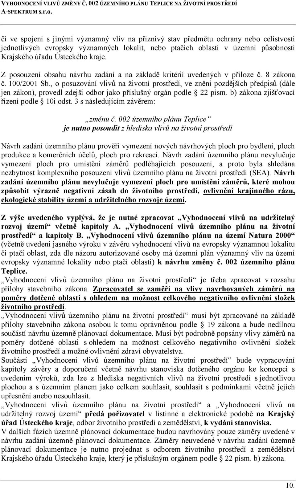 , o posuzování vlivů na životní prostředí, ve znění pozdějších předpisů (dále jen zákon), provedl zdejší odbor jako příslušný orgán podle 22 písm. b) zákona zjišťovací řízení podle 10i odst.