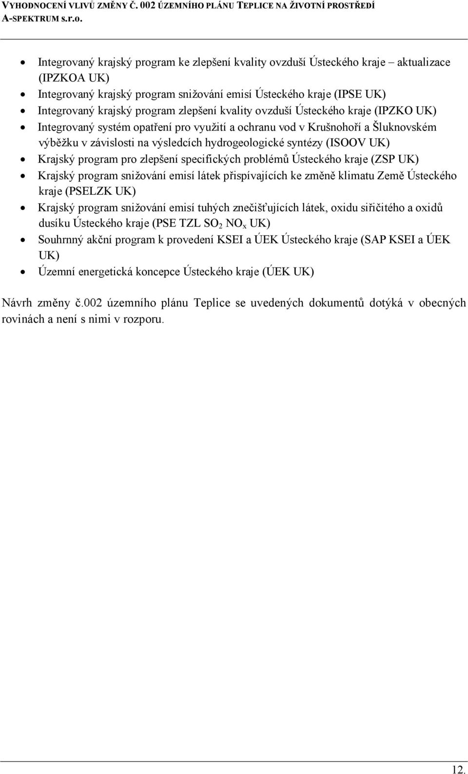 UK) Krajský program pro zlepšení specifických problémů Ústeckého kraje (ZSP UK) Krajský program snižování emisí látek přispívajících ke změně klimatu Země Ústeckého kraje (PSELZK UK) Krajský program