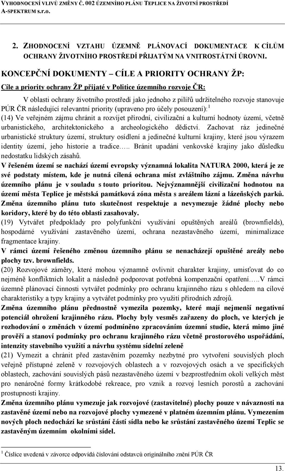 stanovuje PÚR ČR následující relevantní priority (upraveno pro účely posouzení): 1 (14) Ve veřejném zájmu chránit a rozvíjet přírodní, civilizační a kulturní hodnoty území, včetně urbanistického,