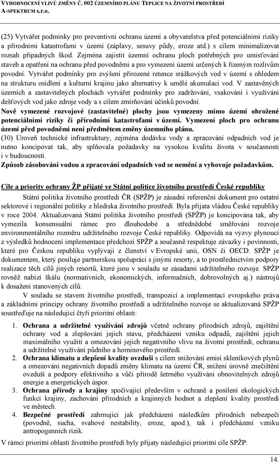 Zejména zajistit územní ochranu ploch potřebných pro umisťování staveb a opatření na ochranu před povodněmi a pro vymezení území určených k řízeným rozlivům povodní.