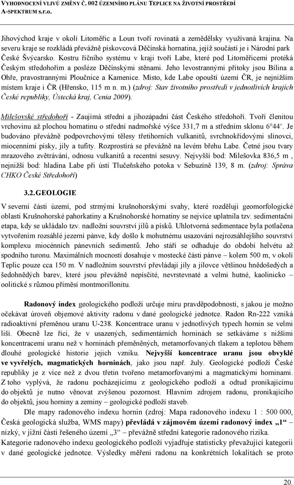 Kostru říčního systému v kraji tvoří Labe, které pod Litoměřicemi protéká Českým středohořím a posléze Děčínskými stěnami.