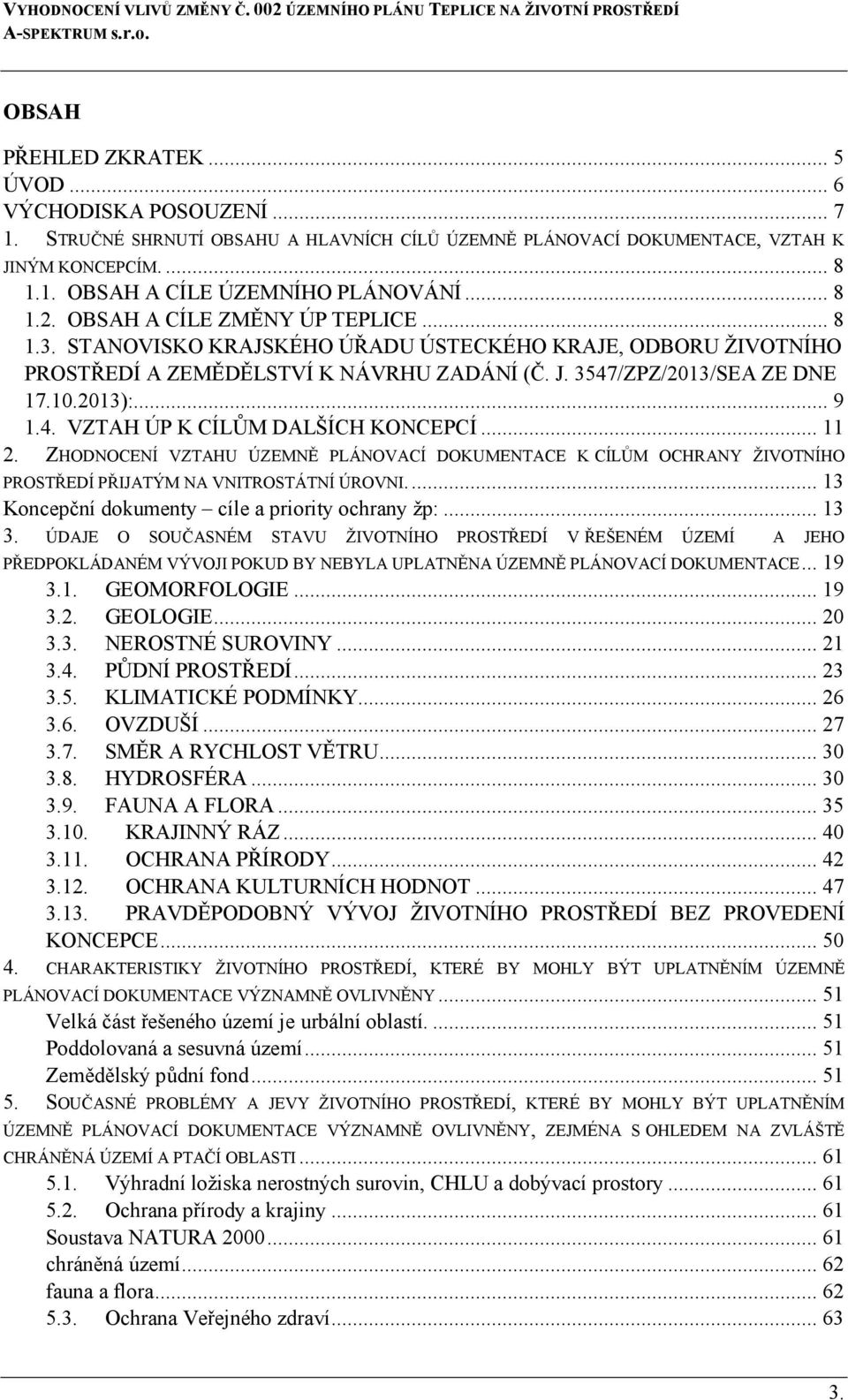 .. 9 1.4. VZTAH ÚP K CÍLŮM DALŠÍCH KONCEPCÍ... 11 2. ZHODNOCENÍ VZTAHU ÚZEMNĚ PLÁNOVACÍ DOKUMENTACE K CÍLŮM OCHRANY ŽIVOTNÍHO PROSTŘEDÍ PŘIJATÝM NA VNITROSTÁTNÍ ÚROVNI.