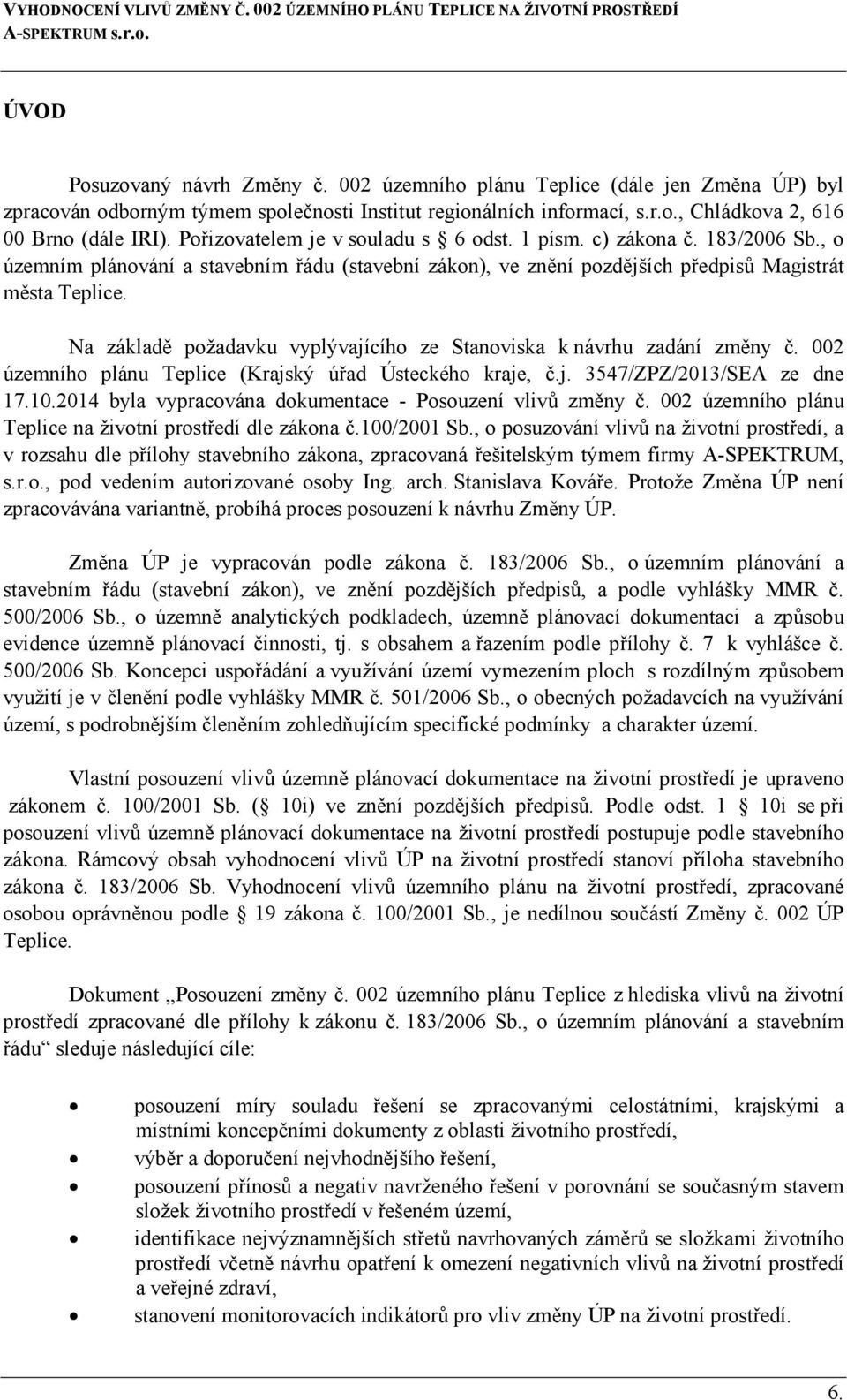 Na základě požadavku vyplývajícího ze Stanoviska k návrhu zadání změny č. 002 územního plánu Teplice (Krajský úřad Ústeckého kraje, č.j. 3547/ZPZ/2013/SEA ze dne 17.10.