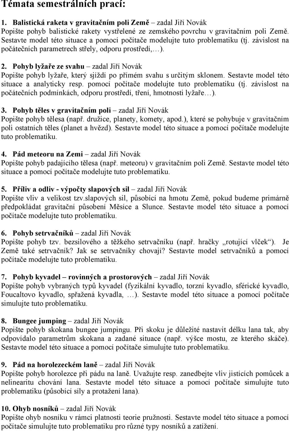 Pohyb lyžaře ze svahu zadal Jiří Novák Popište pohyb lyžaře, který sjíždí po přímém svahu s určitým sklonem. Sestavte model této situace a analyticky resp.