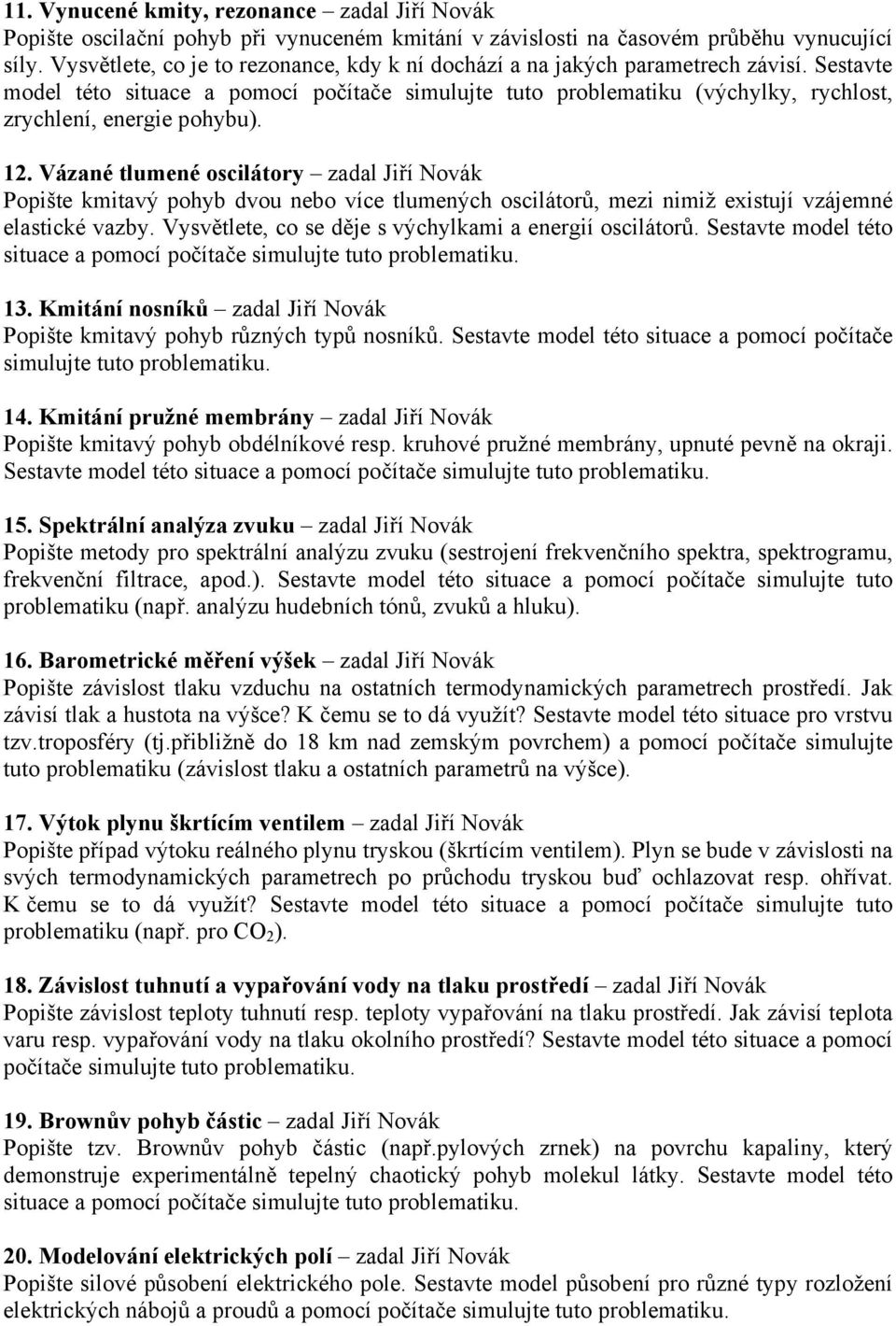 Sestavte model této situace a pomocí počítače simulujte tuto problematiku (výchylky, rychlost, zrychlení, energie pohybu). 12.