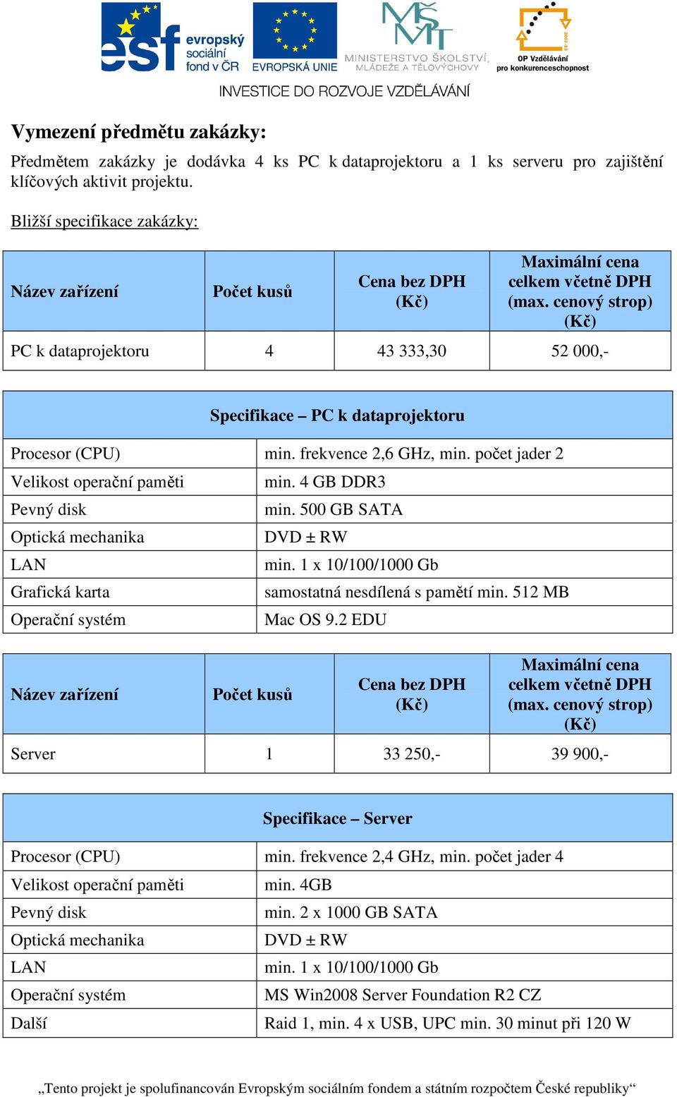 cenový strop) (Kč) PC k dataprojektoru 4 43 333,30 52 000,- Specifikace PC k dataprojektoru Procesor (CPU) min. frekvence 2,6 GHz, min.