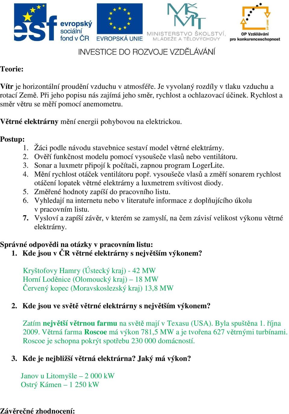 Ověří funkčnost modelu pomocí vysoušeče vlasů nebo ventilátoru. 3. Sonar a luxmetr připojí k počítači, zapnou program LogerLite. 4. Mění rychlost otáček ventilátoru popř.